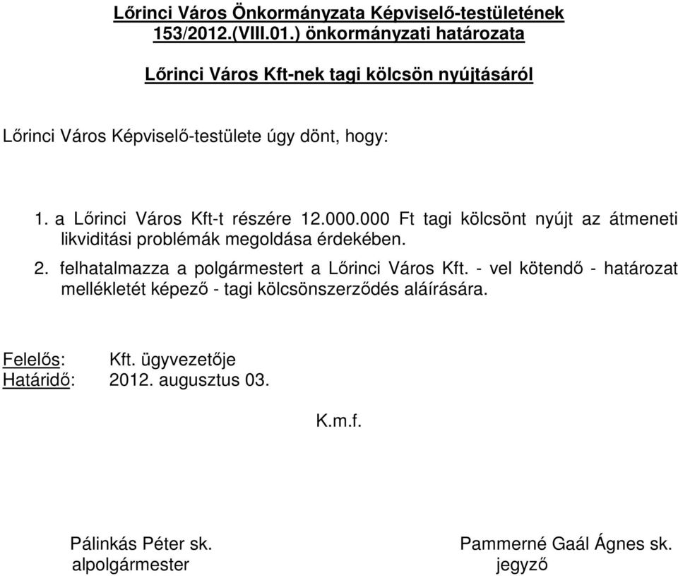 a Lőrinci Város Kft-t részére 12.000.000 Ft tagi kölcsönt nyújt az átmeneti likviditási problémák megoldása érdekében. 2.