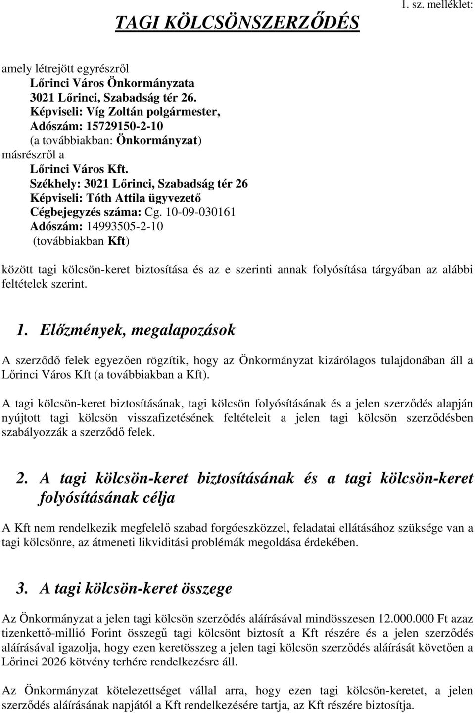 Székhely: 3021 Lőrinci, Szabadság tér 26 Képviseli: Tóth Attila ügyvezető Cégbejegyzés száma: Cg.