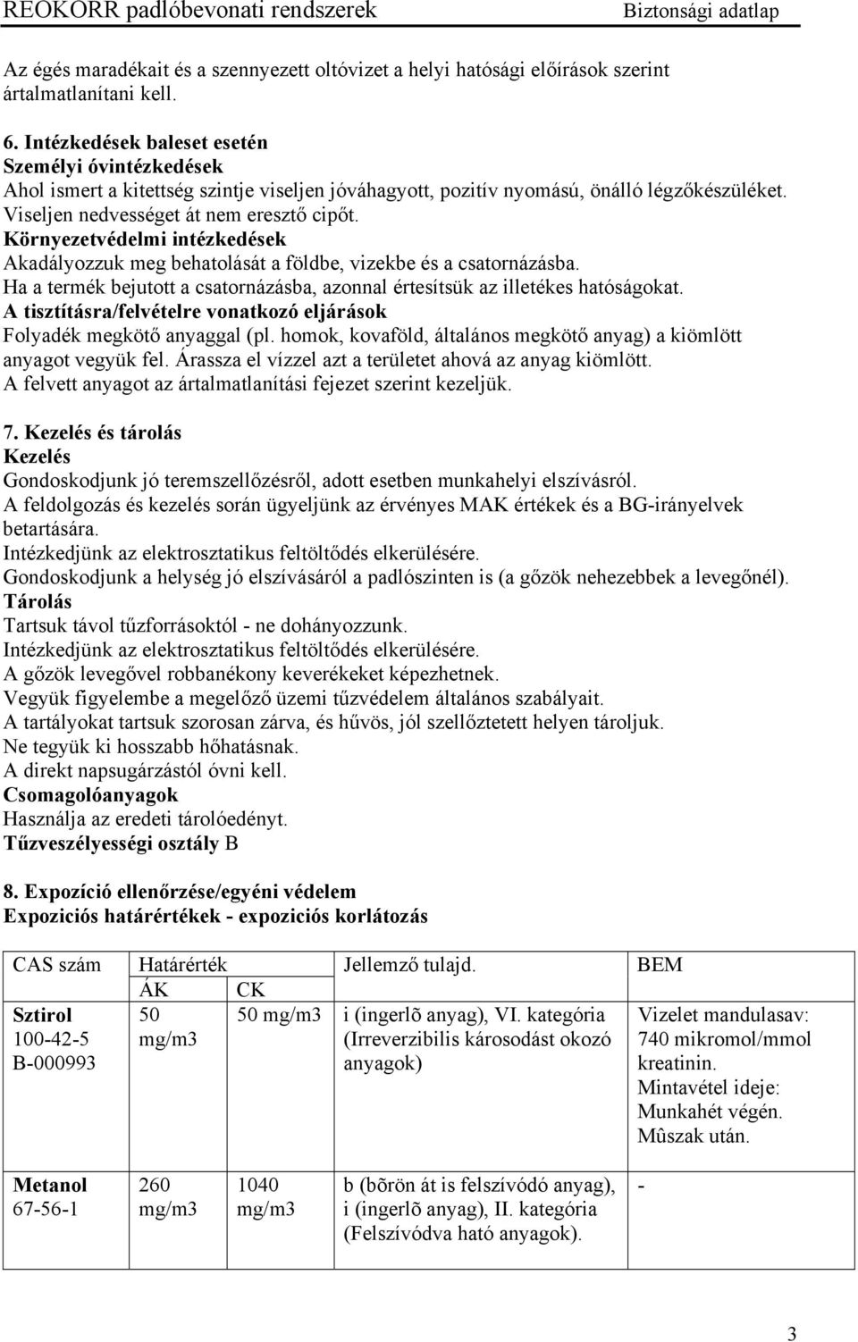 Környezetvédelmi intézkedések Akadályozzuk meg behatolását a földbe, vizekbe és a csatornázásba. Ha a termék bejutott a csatornázásba, azonnal értesítsük az illetékes hatóságokat.