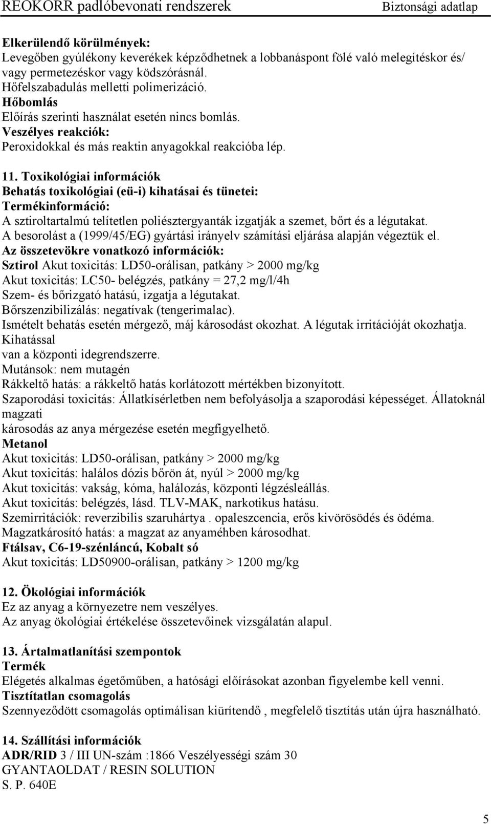 Toxikológiai információk Behatás toxikológiai (eü-i) kihatásai és tünetei: Termékinformáció: A sztiroltartalmú telítetlen poliésztergyanták izgatják a szemet, bőrt és a légutakat.