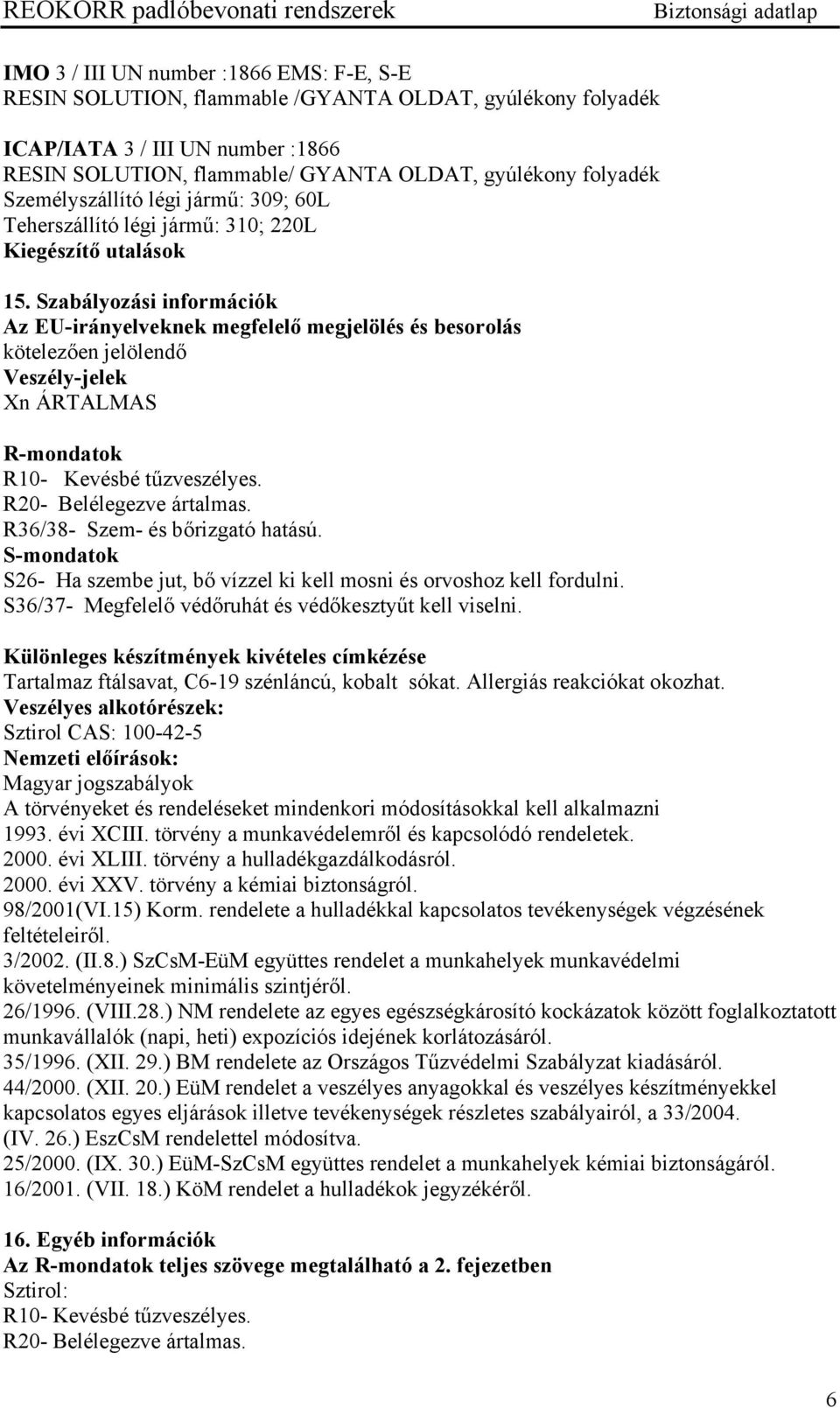 Szabályozási információk Az EU-irányelveknek megfelelő megjelölés és besorolás kötelezően jelölendő Veszély-jelek Xn ÁRTALMAS R-mondatok R10- Kevésbé tűzveszélyes. R20- Belélegezve ártalmas.