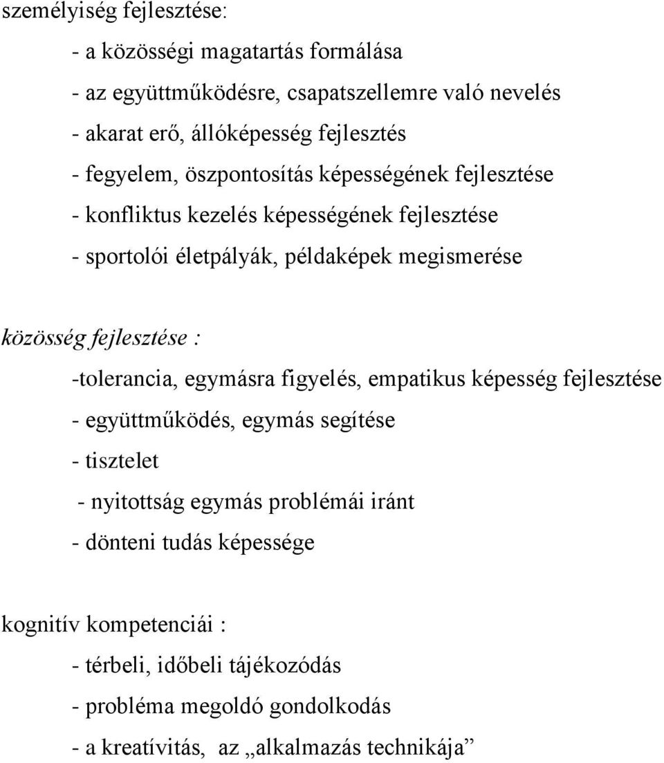 fejlesztése : -tolerancia, egymásra figyelés, empatikus képesség fejlesztése - együttműködés, egymás segítése - tisztelet - nyitottság egymás problémái