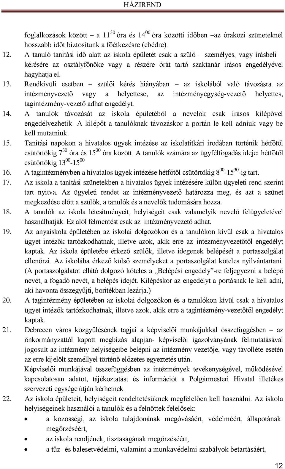 Rendkívüli esetben szülői kérés hiányában az iskolából való távozásra az intézményvezető vagy a helyettese, az intézményegység-vezető helyettes, tagintézmény-vezető adhat engedélyt. 14.