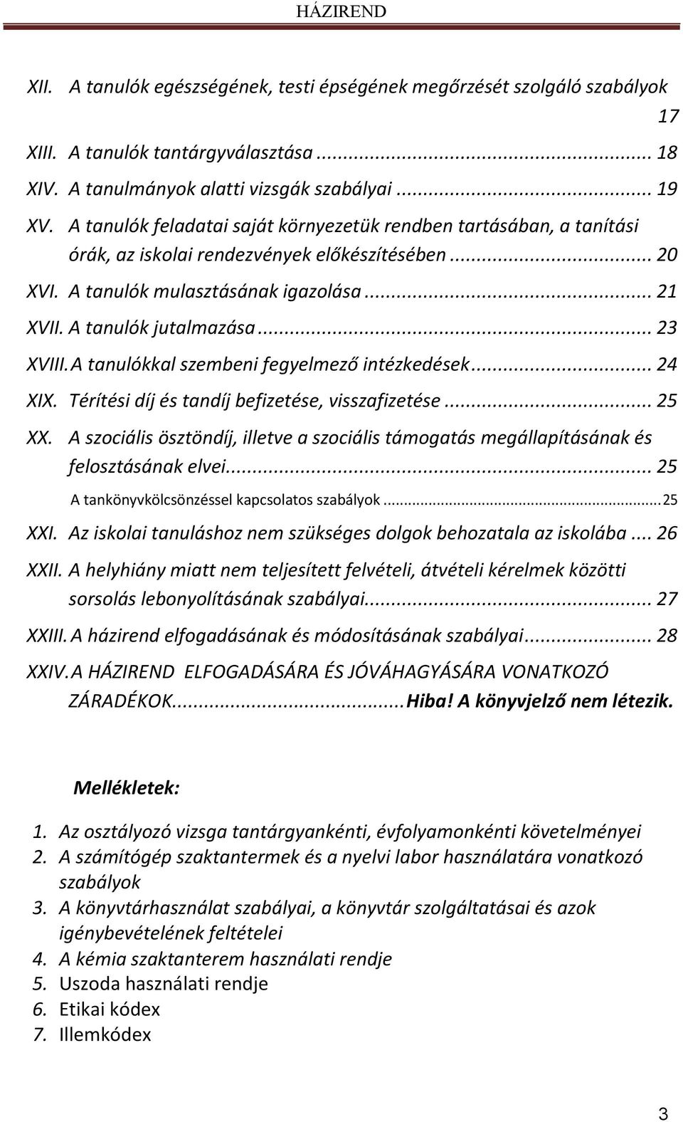 .. 23 XVIII. A tanulókkal szembeni fegyelmező intézkedések... 24 XIX. Térítési díj és tandíj befizetése, visszafizetése... 25 XX.