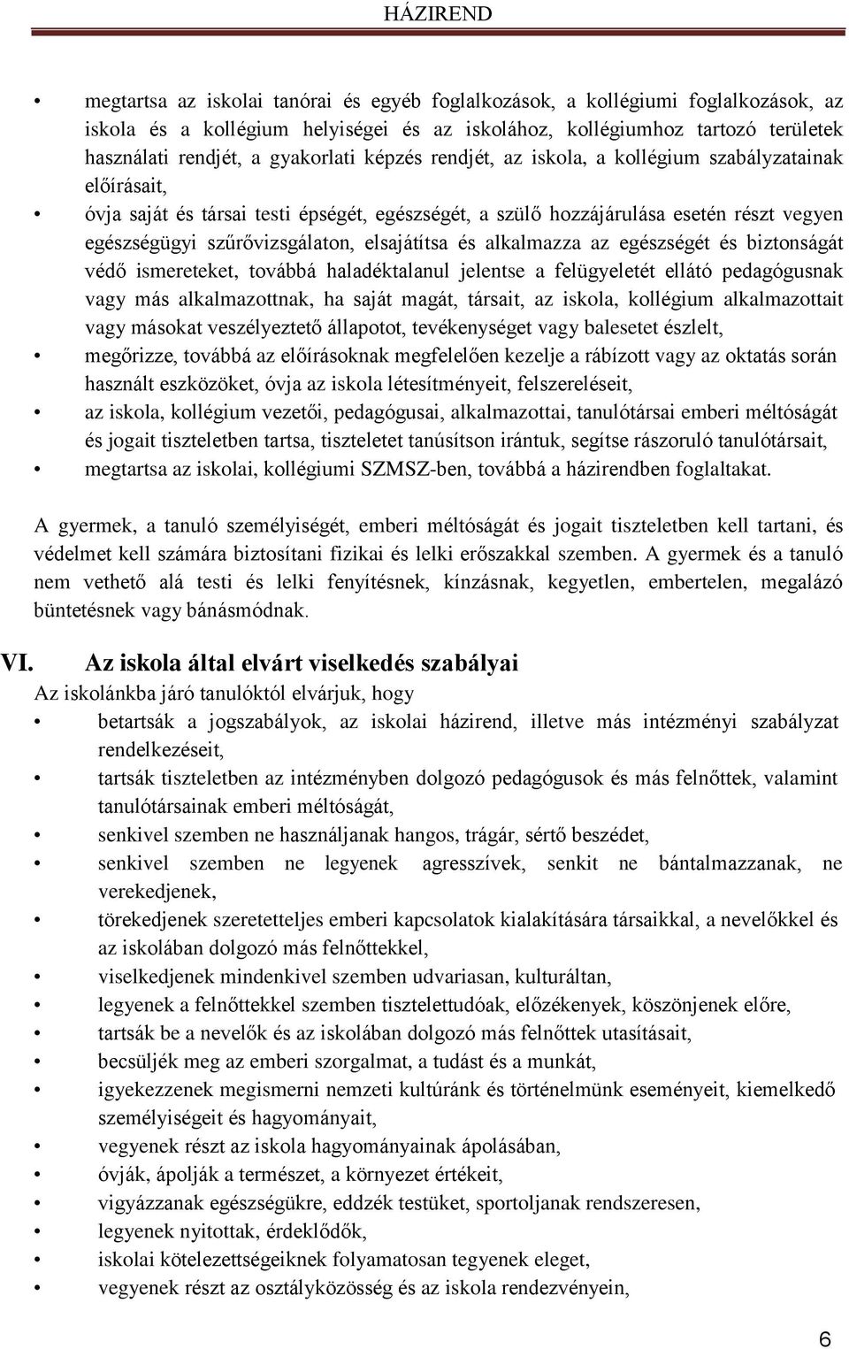 képzés rendjét, az iskola, a kollégium szabályzatainak előírásait, óvja saját és társai testi épségét, egészségét, a szülő hozzájárulása esetén részt vegyen egészségügyi szűrővizsgálaton, elsajátítsa