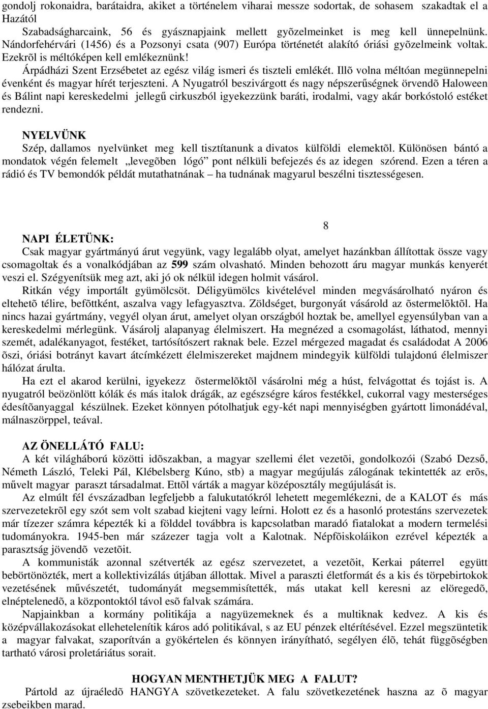 Árpádházi Szent Erzsébetet az egész világ ismeri és tiszteli emlékét. Illõ volna méltóan megünnepelni évenként és magyar hírét terjeszteni.