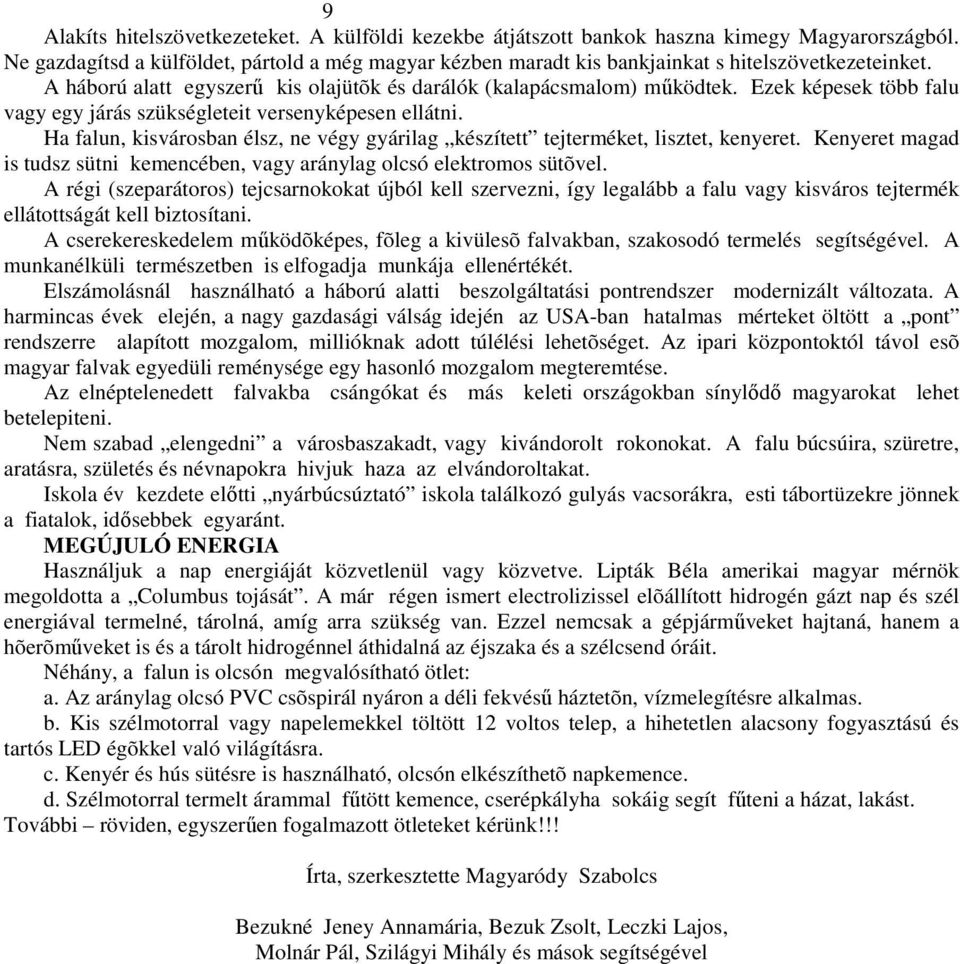 Ezek képesek több falu vagy egy járás szükségleteit versenyképesen ellátni. Ha falun, kisvárosban élsz, ne végy gyárilag készített tejterméket, lisztet, kenyeret.