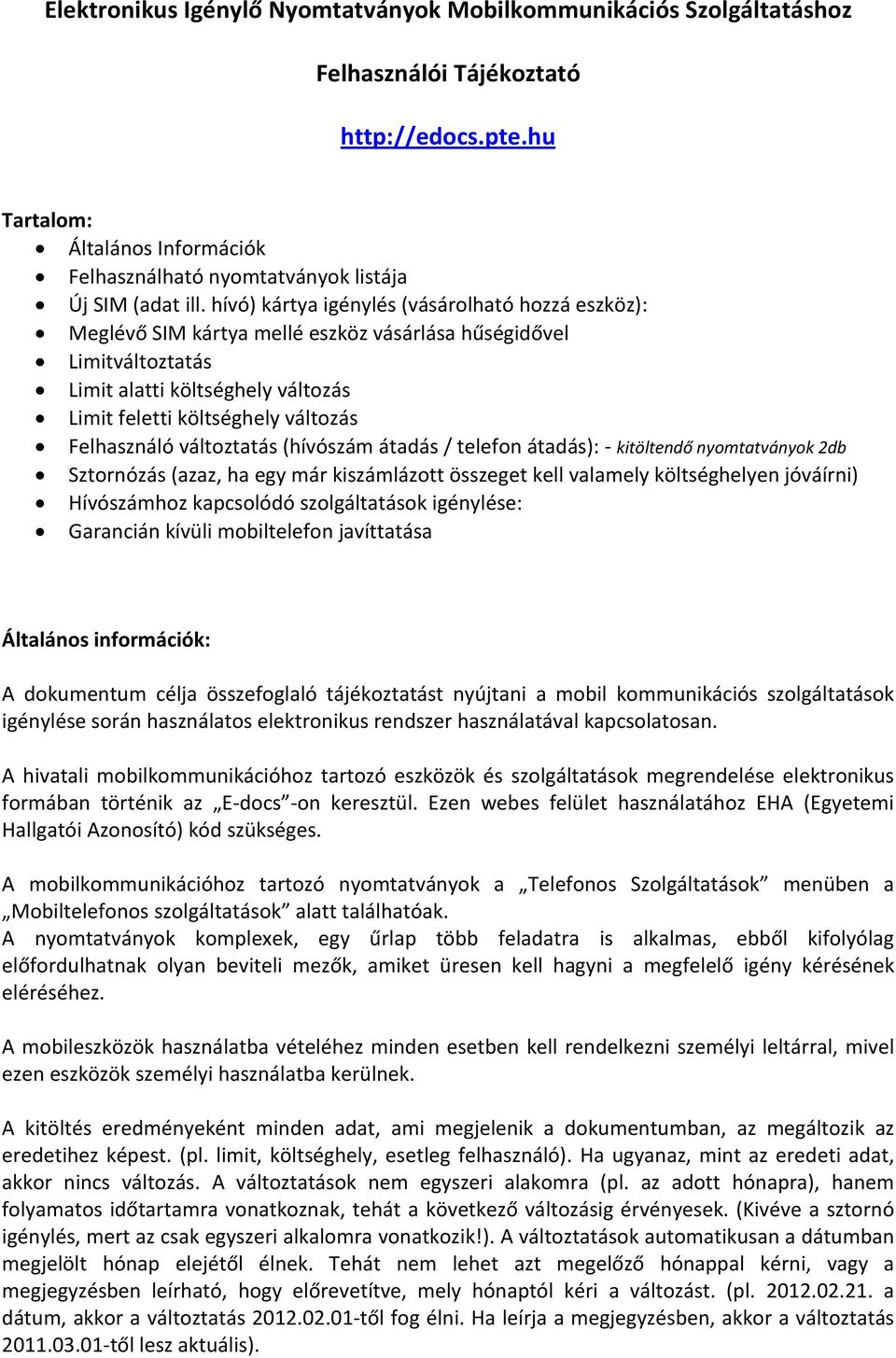 hívó) kártya igénylés (vásárolható hozzá eszköz): Meglévő SIM kártya mellé eszköz vásárlása hűségidővel Limitváltoztatás Limit alatti költséghely változás Limit feletti költséghely változás