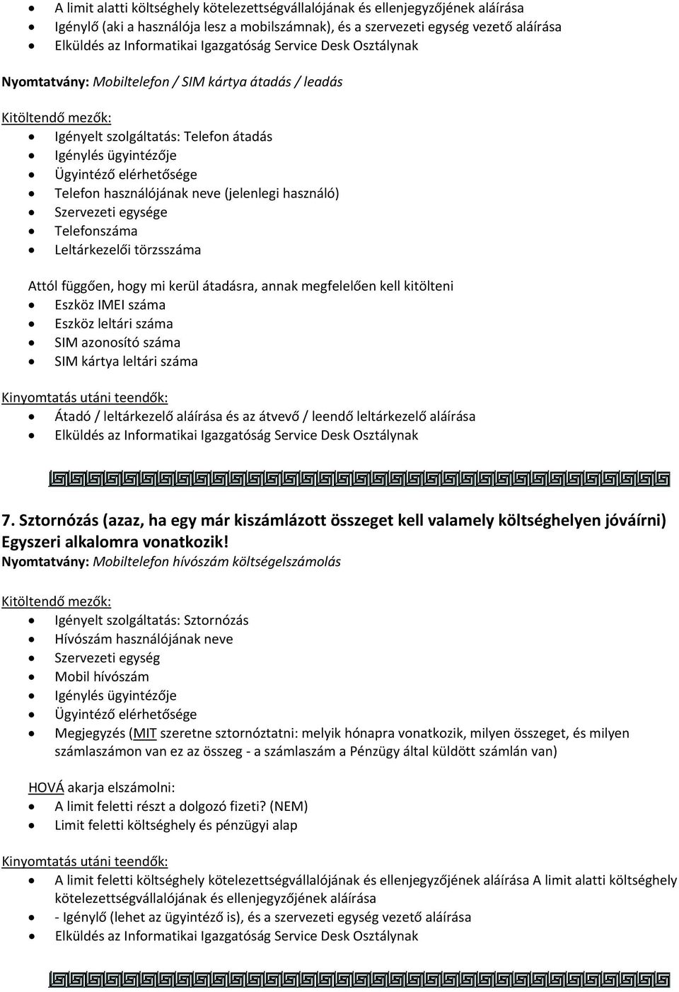 megfelelően kell kitölteni Eszköz IMEI száma Eszköz leltári száma SIM azonosító száma SIM kártya leltári száma Átadó / leltárkezelő aláírása és az átvevő / leendő leltárkezelő aláírása 7.