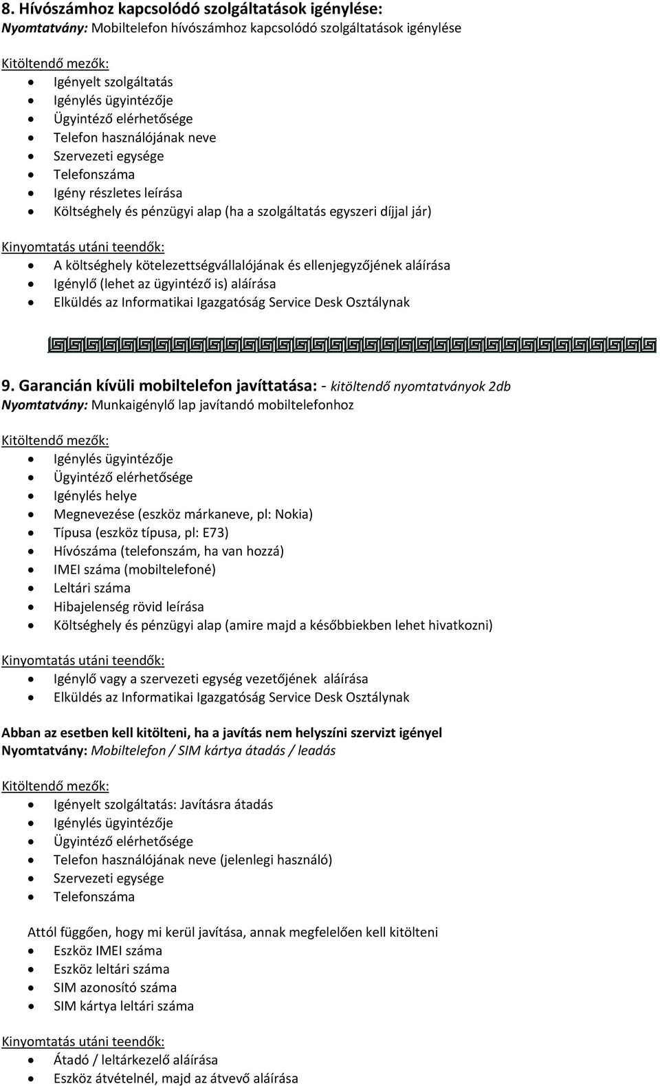 Garancián kívüli mobiltelefon javíttatása: kitöltendő nyomtatványok 2db Nyomtatvány: Munkaigénylő lap javítandó mobiltelefonhoz Igénylés helye Megnevezése (eszköz márkaneve, pl: Nokia) Típusa (eszköz