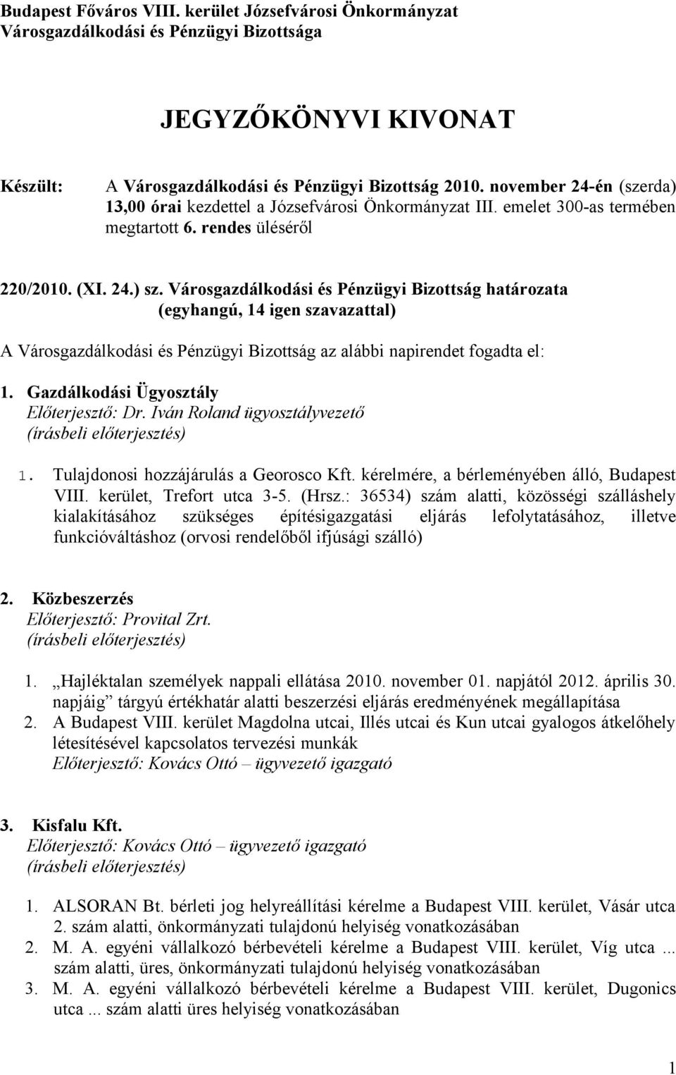 Városgazdálkodási és Pénzügyi Bizottság határozata A Városgazdálkodási és Pénzügyi Bizottság az alábbi napirendet fogadta el: 1. Gazdálkodási Ügyosztály Előterjesztő: Dr.