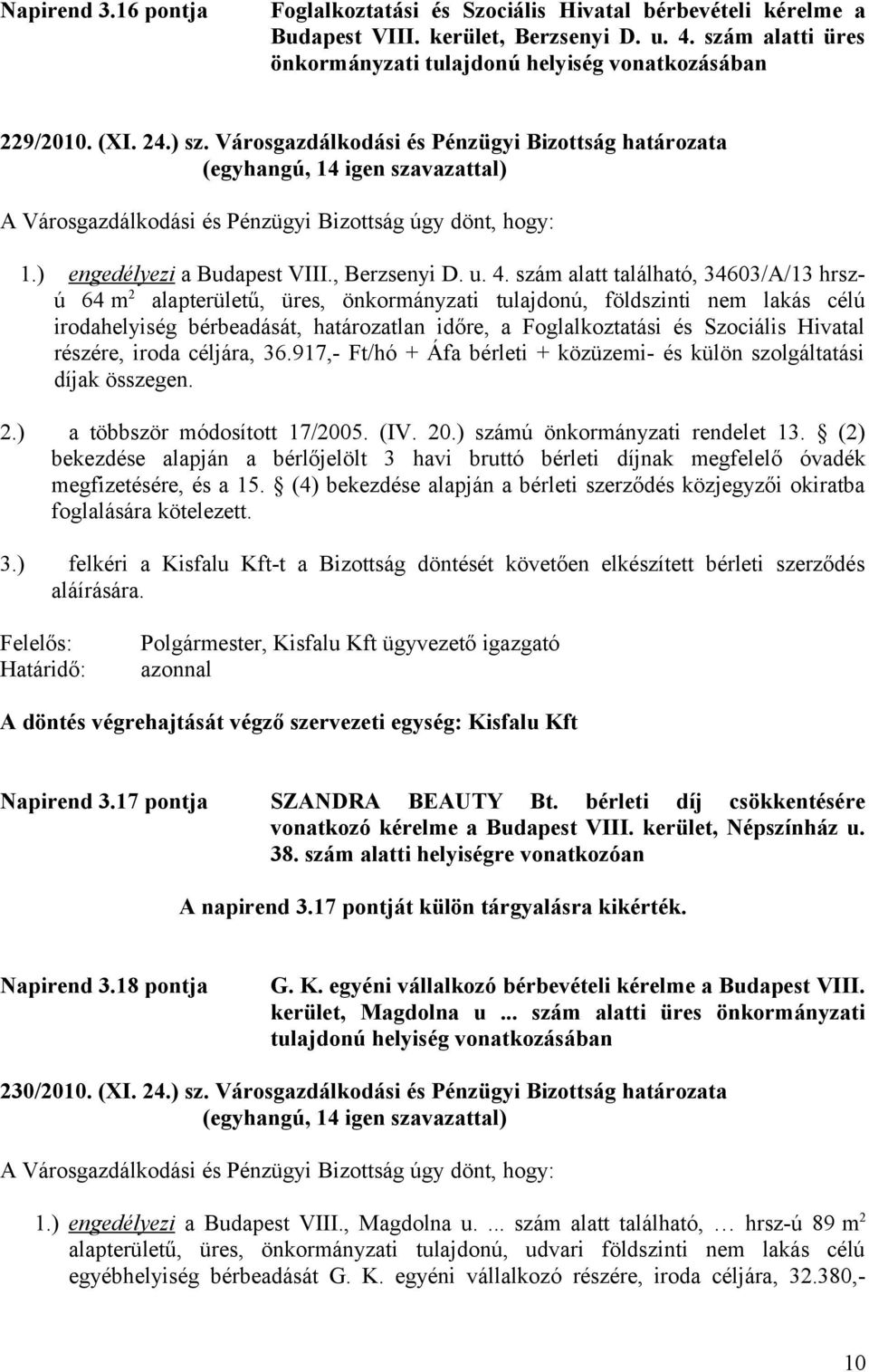 szám alatt található, 34603/A/13 hrszú 64 m 2 alapterületű, üres, önkormányzati tulajdonú, földszinti nem lakás célú irodahelyiség bérbeadását, határozatlan időre, a Foglalkoztatási és Szociális