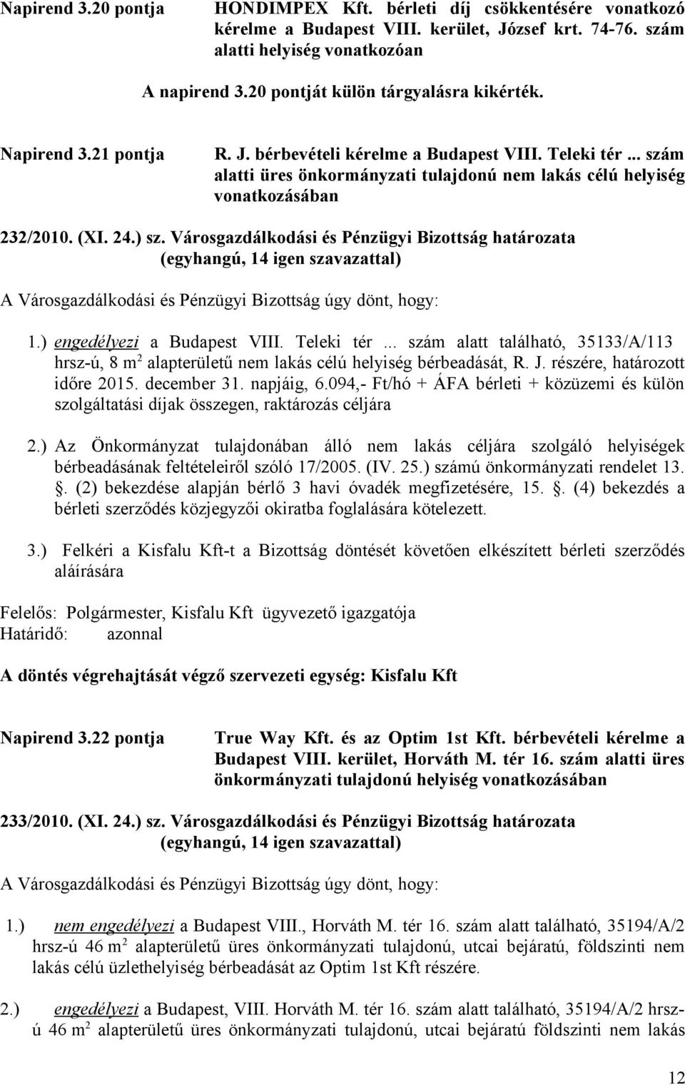 .. szám alatti üres önkormányzati tulajdonú nem lakás célú helyiség vonatkozásában 232/2010. (XI. 24.) sz. Városgazdálkodási és Pénzügyi Bizottság határozata 1.) engedélyezi a Budapest VIII.