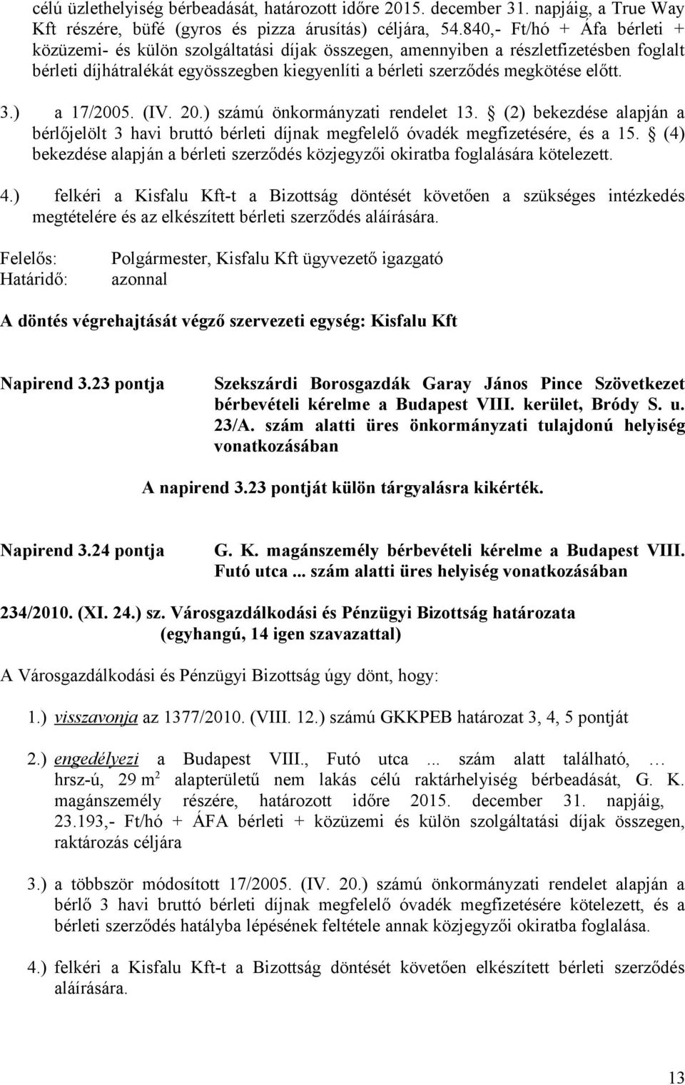 3.) a 17/2005. (IV. 20.) számú önkormányzati rendelet 13. (2) bekezdése alapján a bérlőjelölt 3 havi bruttó bérleti díjnak megfelelő óvadék megfizetésére, és a 15.