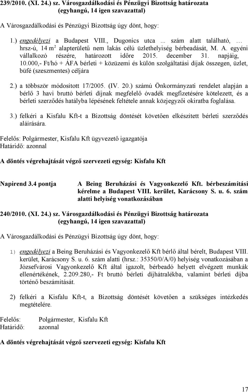 000,- Ft/hó + ÁFA bérleti + közüzemi és külön szolgáltatási díjak összegen, üzlet, büfé (szeszmentes) céljára 2.) a többször módosított 17/2005. (IV. 20.