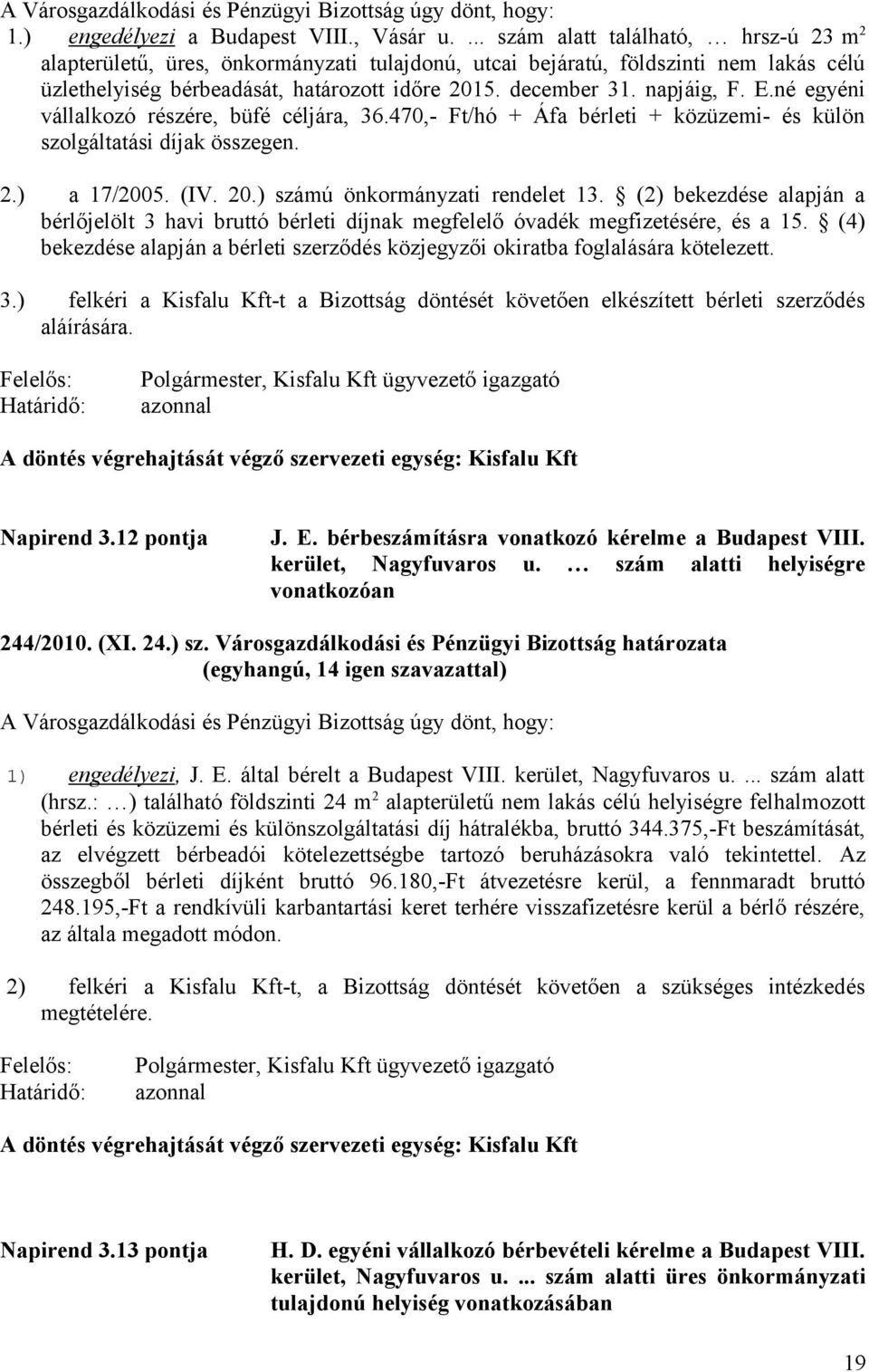 napjáig, F. E.né egyéni vállalkozó részére, büfé céljára, 36.470,- Ft/hó + Áfa bérleti + közüzemi- és külön szolgáltatási díjak összegen. 2.) a 17/2005. (IV. 20.) számú önkormányzati rendelet 13.