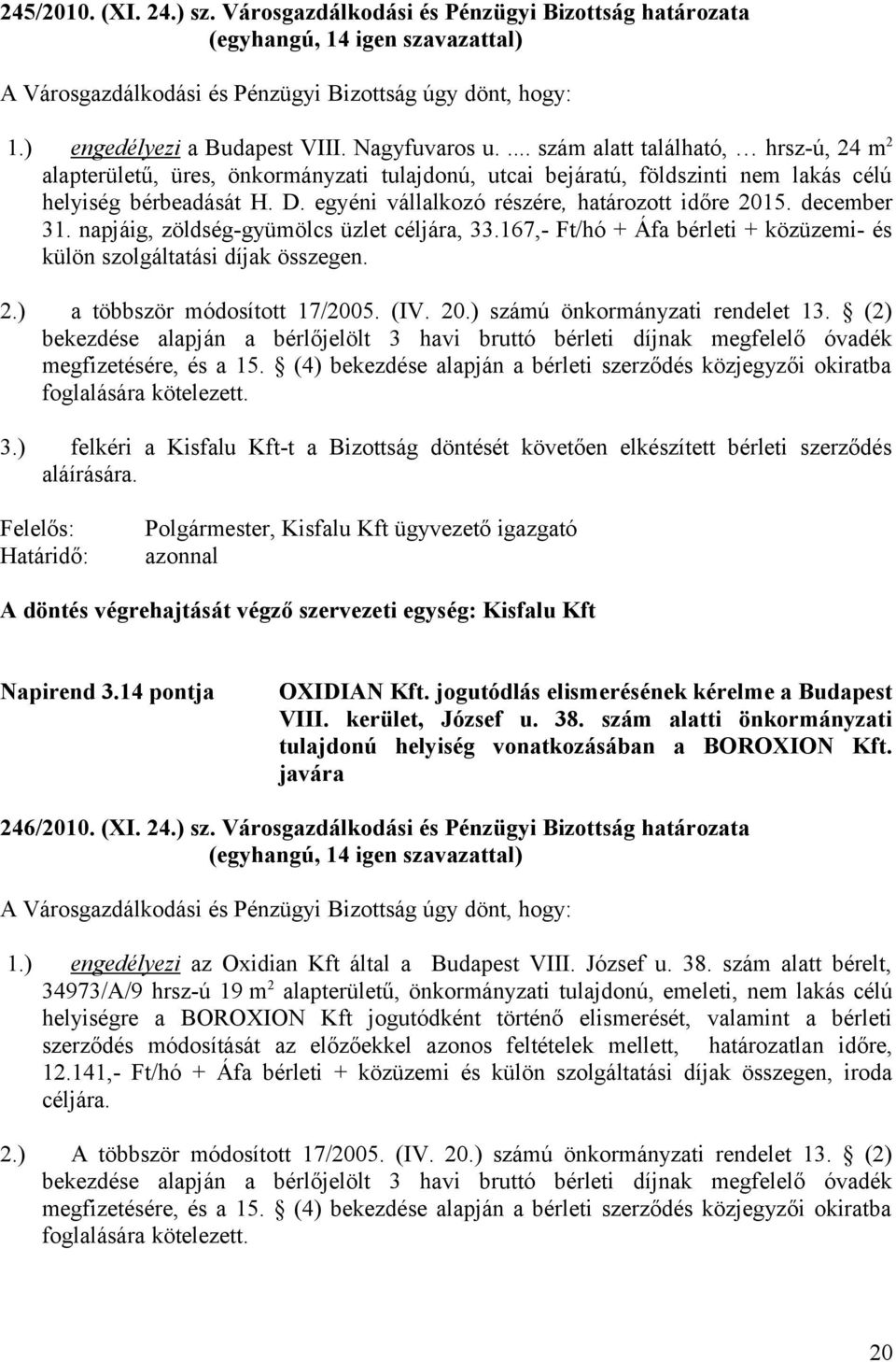 egyéni vállalkozó részére, határozott időre 2015. december 31. napjáig, zöldség-gyümölcs üzlet céljára, 33.167,- Ft/hó + Áfa bérleti + közüzemi- és külön szolgáltatási díjak összegen. 2.) a többször módosított 17/2005.