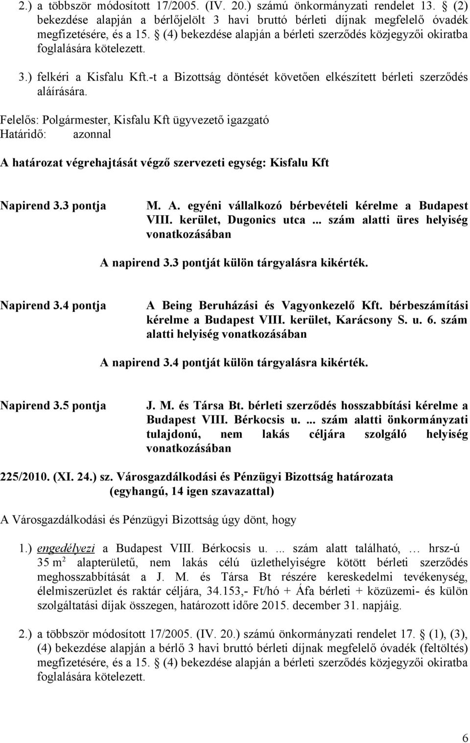 -t a Bizottság döntését követően elkészített bérleti szerződés Felelős: Polgármester, Kisfalu Kft ügyvezető igazgató A határozat végrehajtását végző szervezeti egység: Kisfalu Kft Napirend 3.