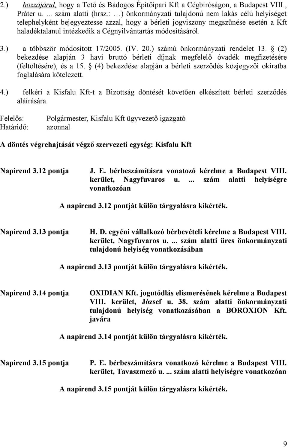 3.) a többször módosított 17/2005. (IV. 20.) számú önkormányzati rendelet 13. (2) bekezdése alapján 3 havi bruttó bérleti díjnak megfelelő óvadék megfizetésére (feltöltésére), és a 15.