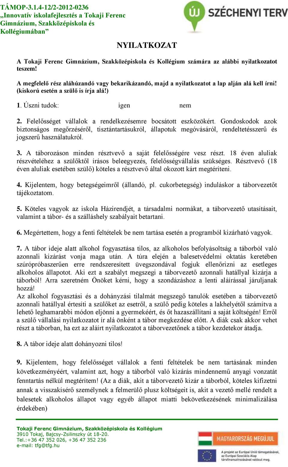 Gondoskodok azok biztonságos megőrzéséről, tisztántartásukról, állapotuk megóvásáról, rendeltetésszerű és jogszerű használatukról. 3. A táborozáson minden résztvevő a saját felelősségére vesz részt.