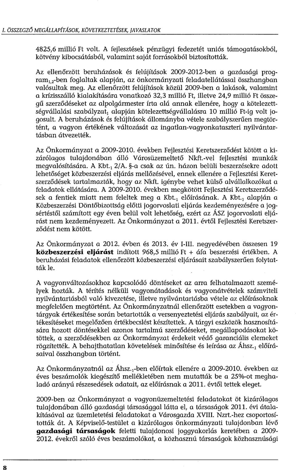 Az ellenőrzött felújítások közül 2009-ben a lakások, valamint a krízisszálló kialakítására vonatkozó 32,3 millió Ft, illetve 24,9 millió Ft összegű szerződéseket az alpolgármester írta alá annak