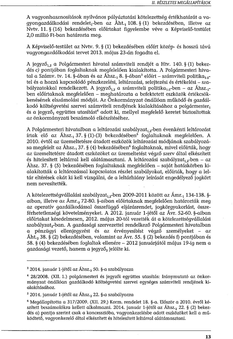 (l) bekezdésében előírtközép-és hosszú távú vagyongazdálkodási tervet 2013. május 23-án fogadta el. A jegyző 1, 2 a Polgármesteri hivatal számviteli rendjét a Htv. 140.