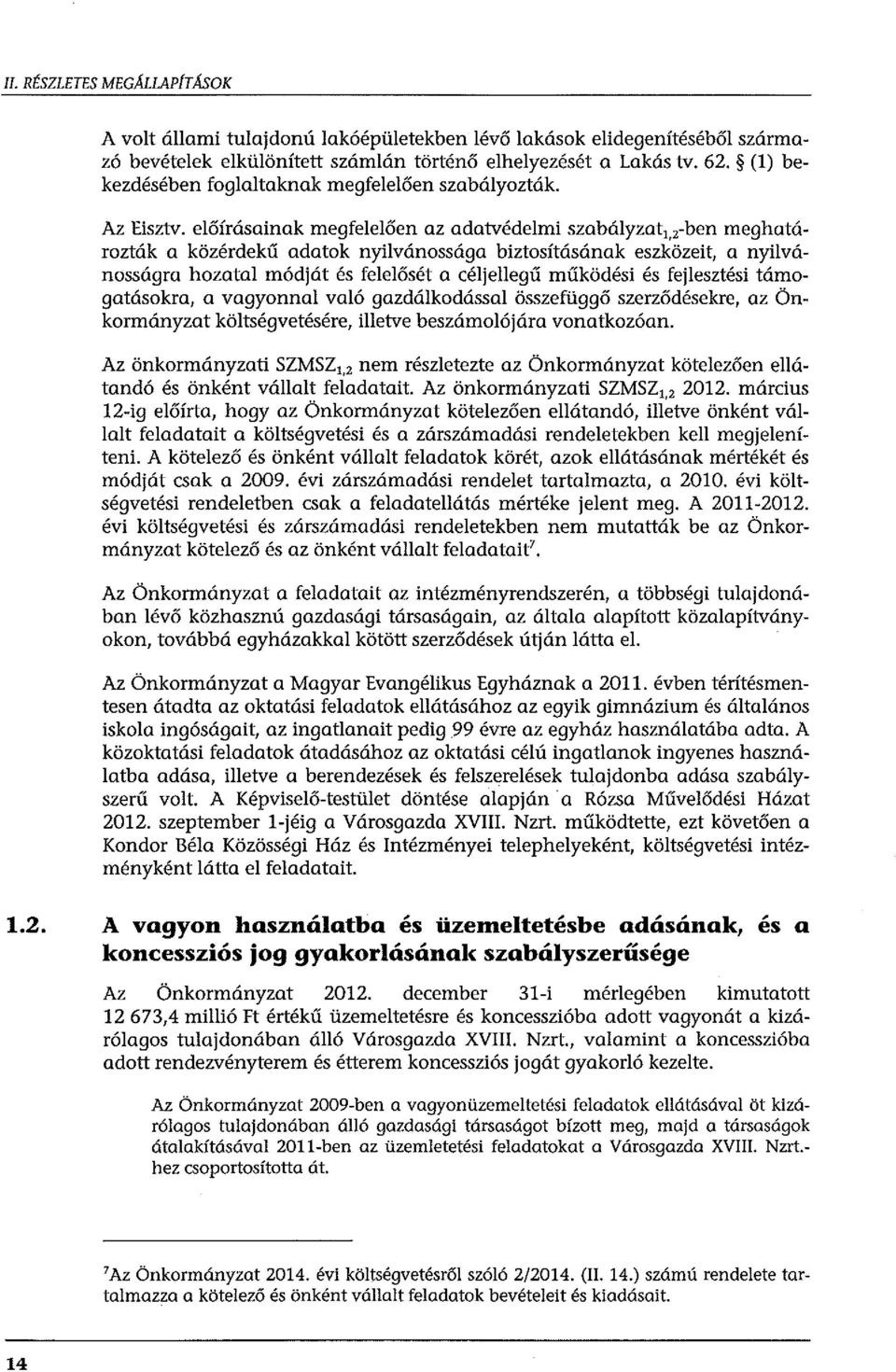 előírásainak megfelelőerr az adatvédelmi szabályzat 1, 2 -ben meghatározták a közérdekű adatok nyilvánossága biztosításának eszközeit, a nyilvánosságra hozatal módját és felelősét a céljellegű