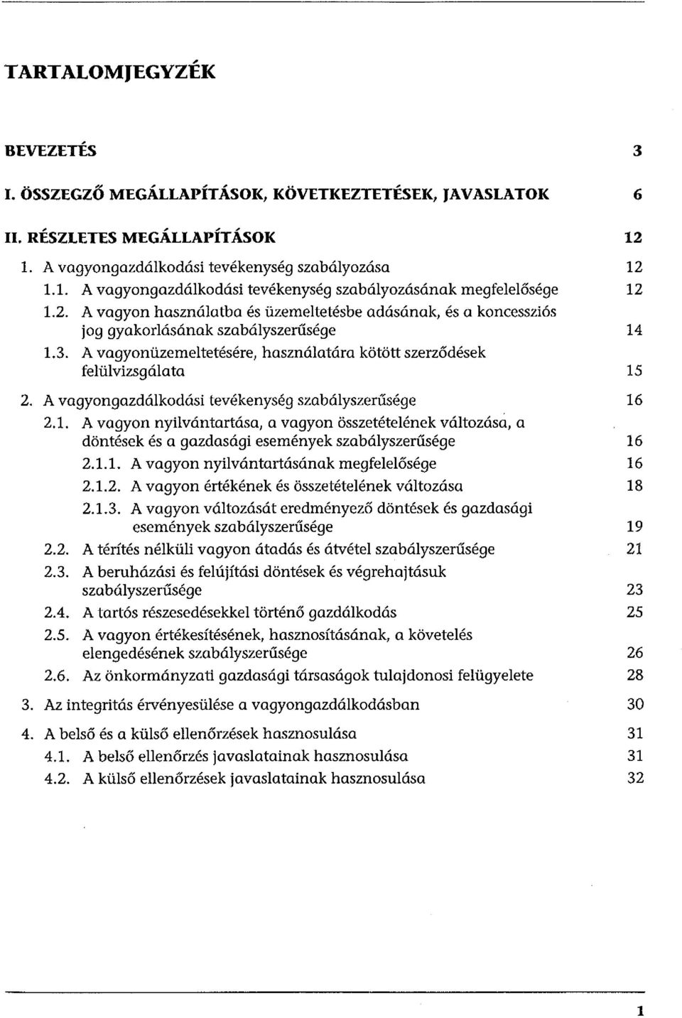 A vagyongazdálkodási tevékenység szabályszerűsége 16 2.1. A vagyon nyilvántartása, a vagyon összetételének változásá, a döntések és a gazdasági események szabályszerűsége 16 2.1.1. A vagyon nyilvántartásának megfelelősége 16 2.