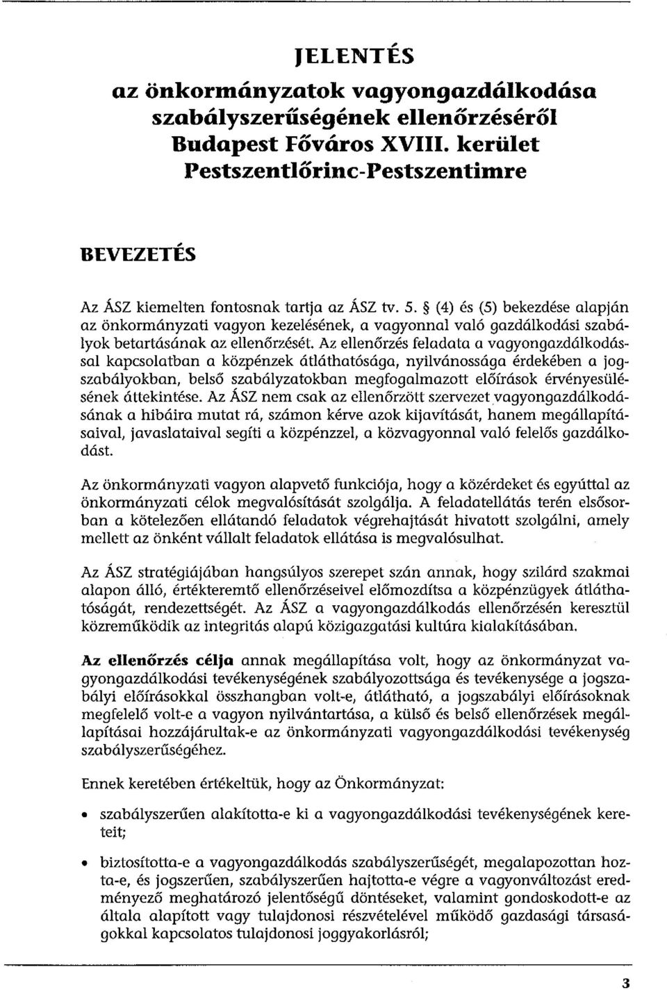 Az ellenőrzés feladata a vagyongazdálkodással kapcsolatban a közpénzek átláthatósága, nyilvánossága érdekében a jogszabályokban, belső szabályzatokban megfogalmazott előírások érvényesülésének