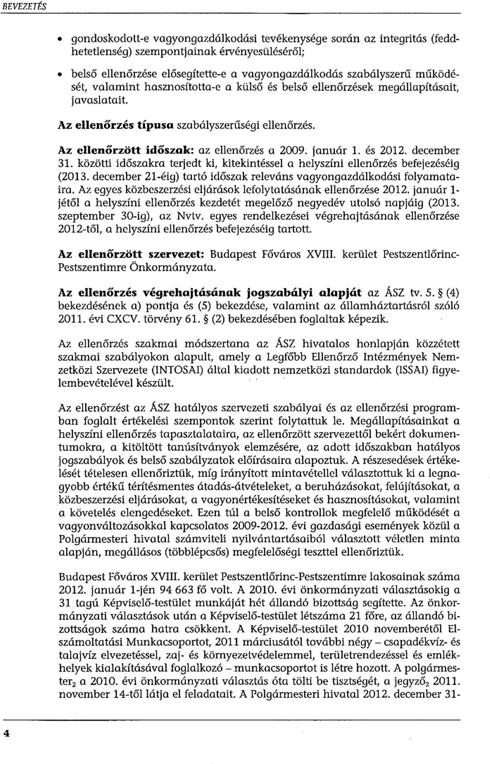 január l. és 2012. december 31. közötti időszakra terjedt ki, kitekintéssel a helyszíni ellenőrzés befejezéséig (2013. december 21-éig) tartó időszak releváns vagyongazdálkodási folyamataira.