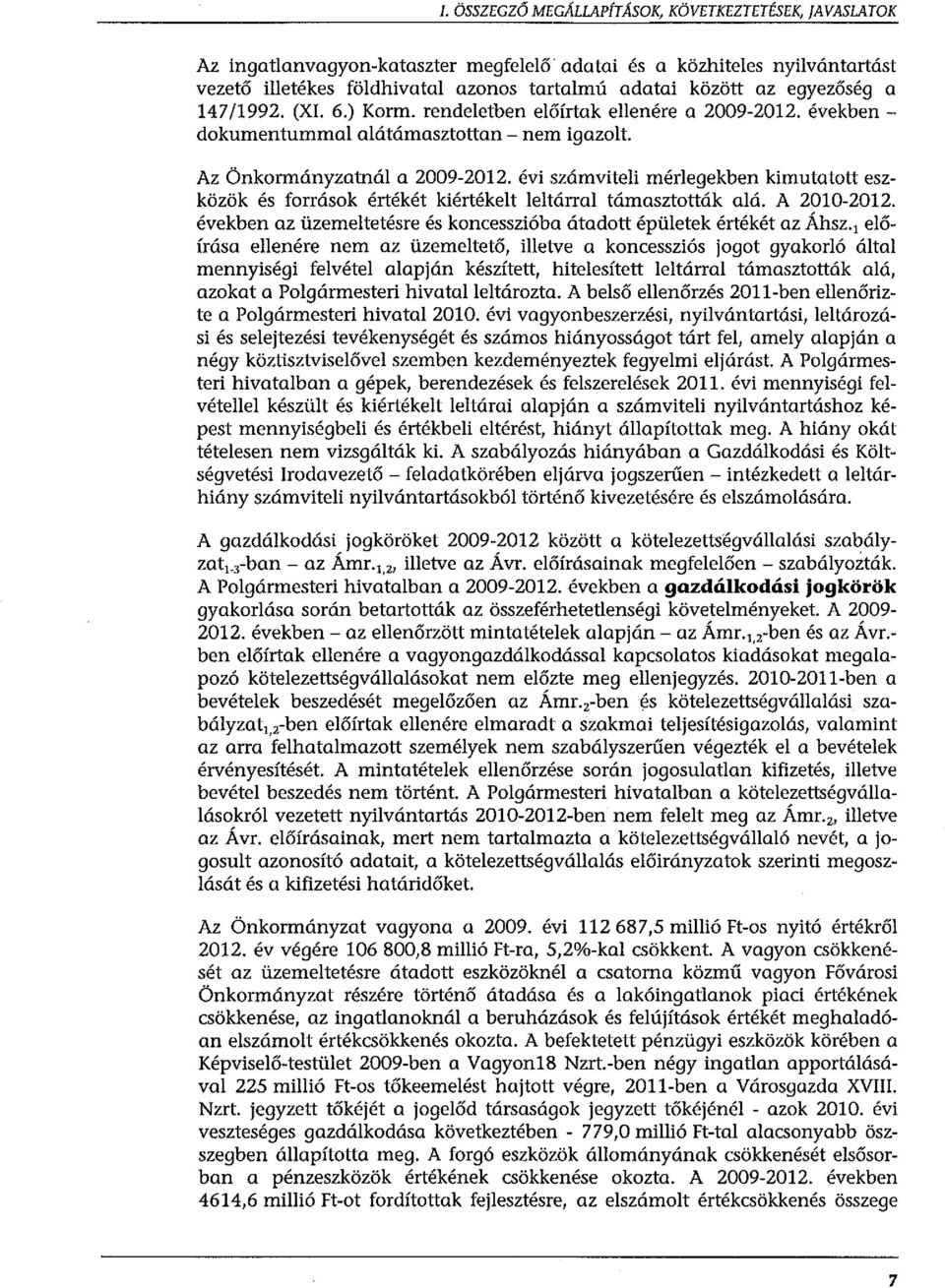 évi számviteli mérlegekben kimutatott eszközök és források értékét kiértékelt leltárral támasztották alá. A 2010-2012. években az üzemeltetésre és koncesszió ba útadott épületek értékét az Áhsz.