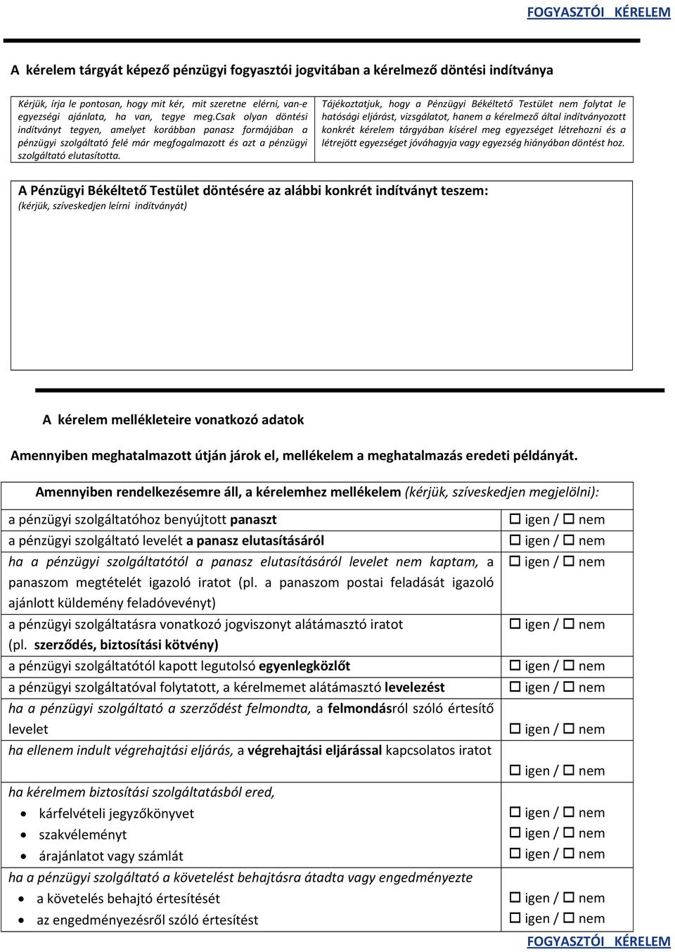 Tájékoztatjuk, hogy a Pénzügyi Békéltető Testület nem folytat le hatósági eljárást, vizsgálatot, hanem a kérelmező által indítványozott konkrét kérelem tárgyában kísérel meg egyezséget létrehozni és