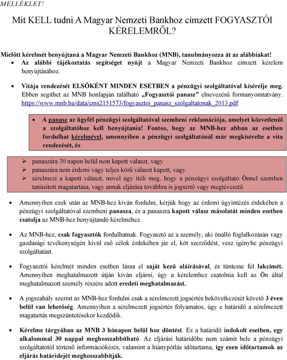 Ebben segíthet az MNB honlapján található Fogyasztói panasz elnevezésű formanyomtatvány. https://www.mnb.hu/data/cms2151573/fogyasztoi_panasz_szolgaltatonak_2013.