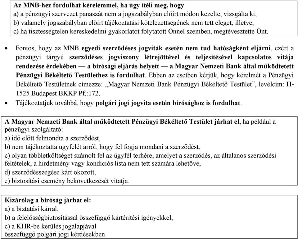 Fontos, hogy az MNB egyedi szerződéses jogviták esetén nem tud hatóságként eljárni, ezért a pénzügyi tárgyú szerződéses jogviszony létrejöttével és teljesítésével kapcsolatos vitája rendezése