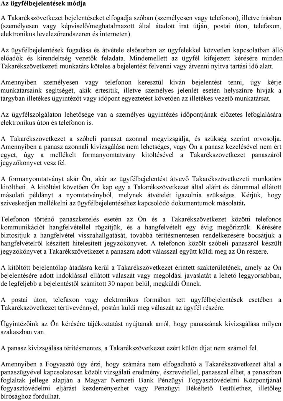 Az ügyfélbejelentések fogadása és átvétele elsősorban az ügyfelekkel közvetlen kapcsolatban álló előadók és kirendeltség vezetők feladata.