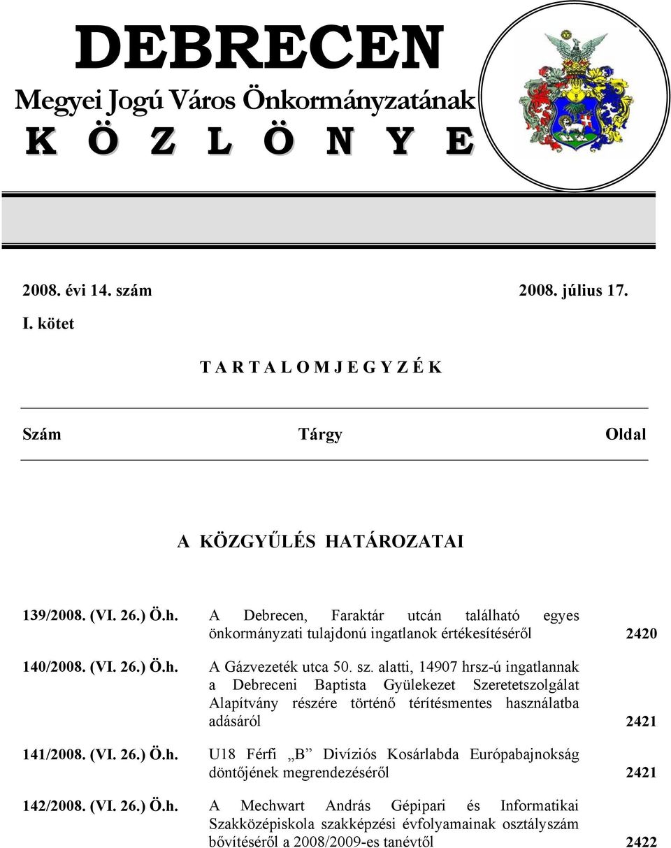 alatti, 14907 hrsz-ú ingatlannak a Debreceni Baptista Gyülekezet Szeretetszolgálat Alapítvány részére történő térítésmentes használatba adásáról 2421 141/2008. (VI. 26.) Ö.h. U18 Férfi B Divíziós Kosárlabda Európabajnokság döntőjének megrendezéséről 2421 142/2008.