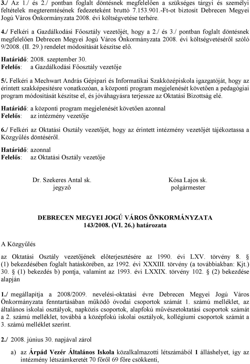 / pontban foglalt döntésnek megfelelően Debrecen Megyei Jogú Város Önkormányzata 2008. évi költségvetéséről szóló 9/2008. (II. 29.) rendelet módosítását készítse elő. Határidő: 2008. szeptember 30.