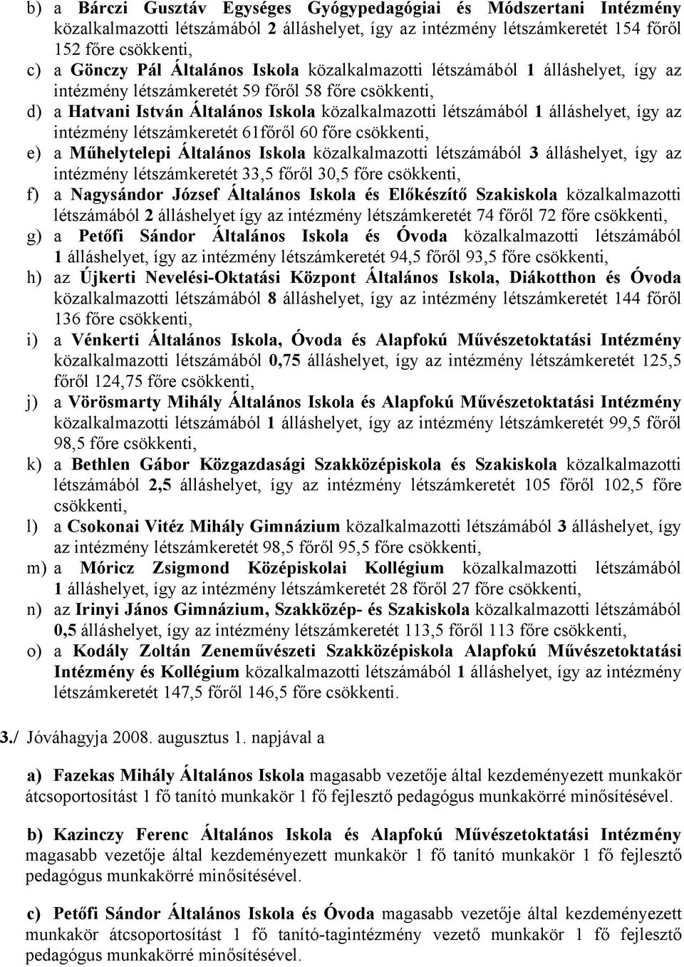 így az intézmény létszámkeretét 61főről 60 főre csökkenti, e) a Műhelytelepi Általános Iskola közalkalmazotti létszámából 3 álláshelyet, így az intézmény létszámkeretét 33,5 főről 30,5 főre