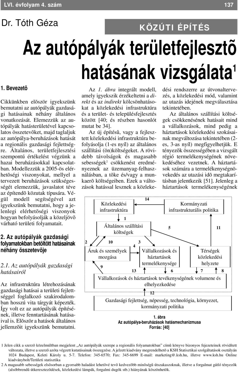 Elemezzük az autópályák hatásterületével kapcsolatos összetevõket, majd taglaljuk az autópálya-beruházások hatását a regionális gazdasági fejlettségre.