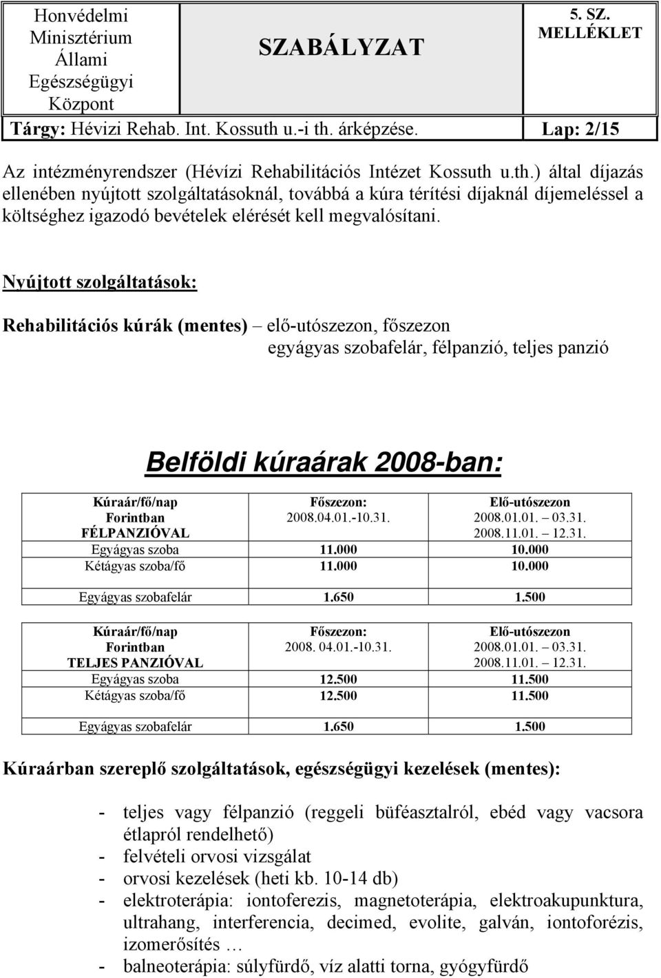 2008.04.01.-10.31. Elő-utószezon 2008.01.01. 03.31. 2008.11.01. 12.31. Egyágyas szoba 11.000 10.000 Kétágyas szoba/fő 11.000 10.000 Egyágyas szobafelár 1.650 1.