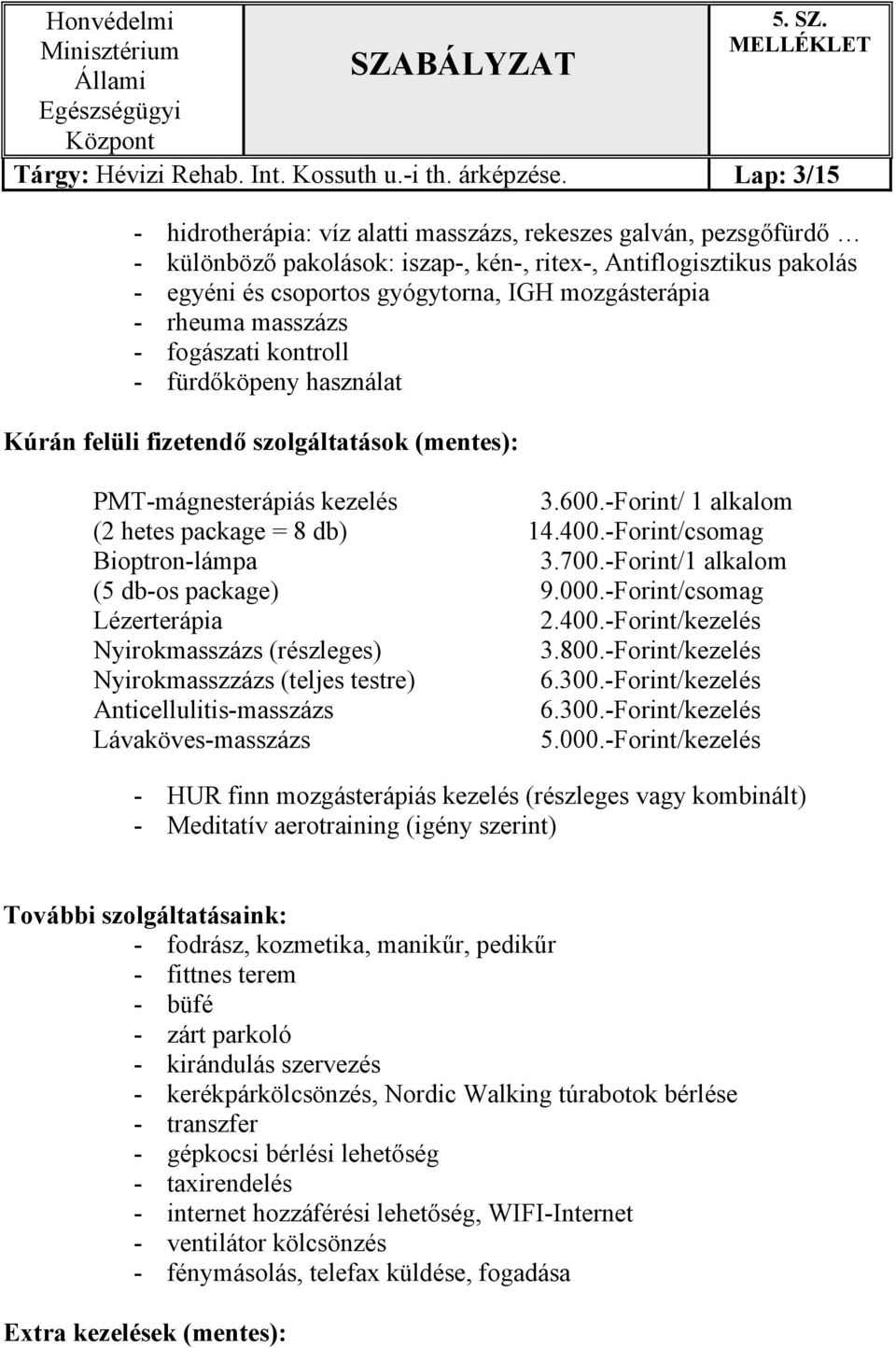 - rheuma masszázs - fogászati kontroll - fürdőköpeny használat Kúrán felüli fizetendő szolgáltatások (mentes): PMT-mágnesterápiás kezelés 3.600.-Forint/ 1 alkalom (2 hetes package = 8 db) 14.400.