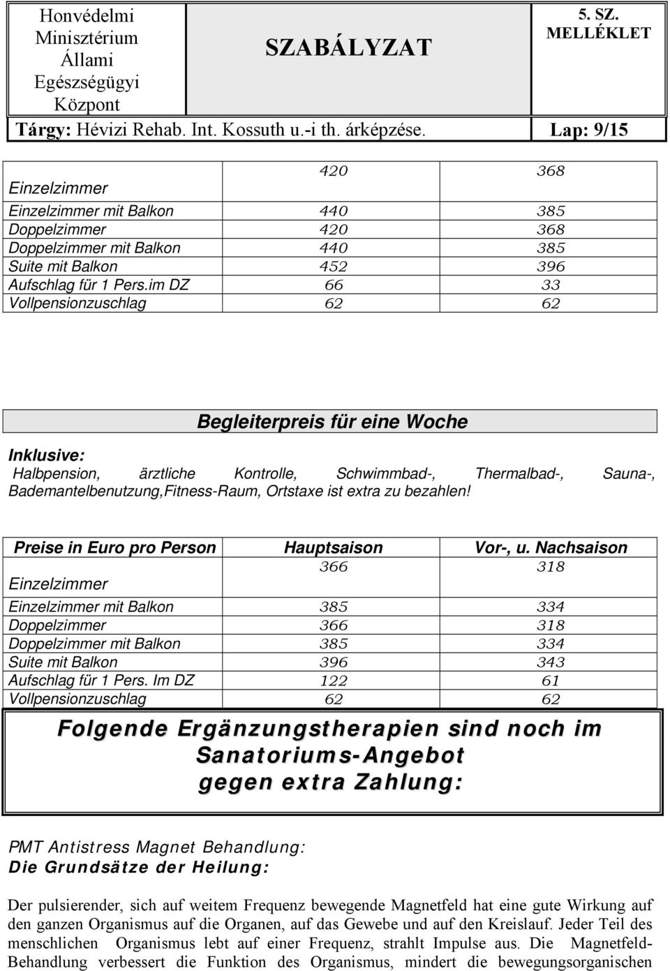 im DZ 66 33 Vollpensionzuschlag 62 62 Begleiterpreis für eine Woche Inklusive: Halbpension, ärztliche Kontrolle, Schwimmbad-, Thermalbad-, Sauna-, Bademantelbenutzung,Fitness-Raum, Ortstaxe ist extra