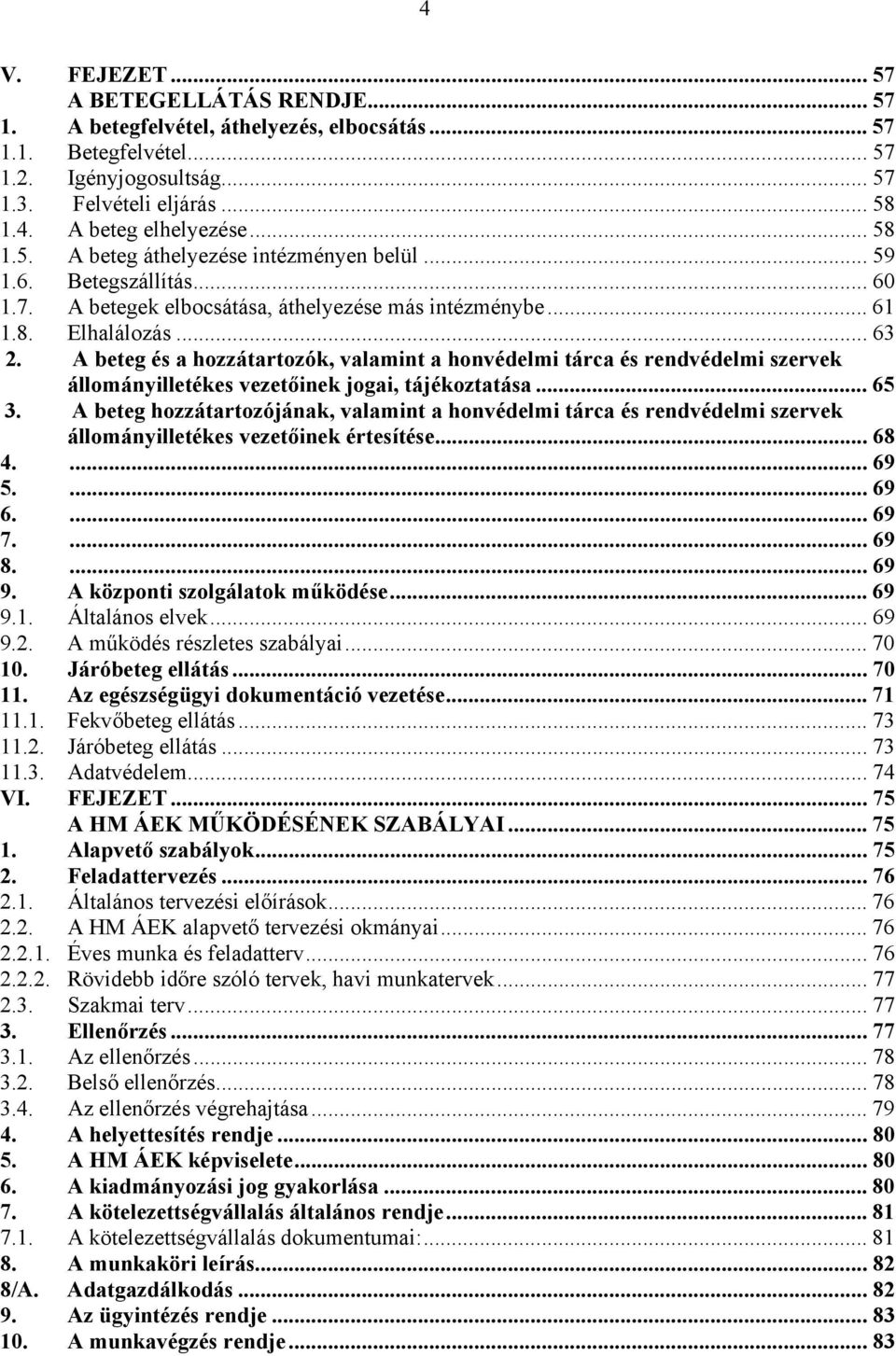 A beteg és a hozzátartozók, valamint a honvédelmi tárca és rendvédelmi szervek állományilletékes vezetőinek jogai, tájékoztatása... 65 3.