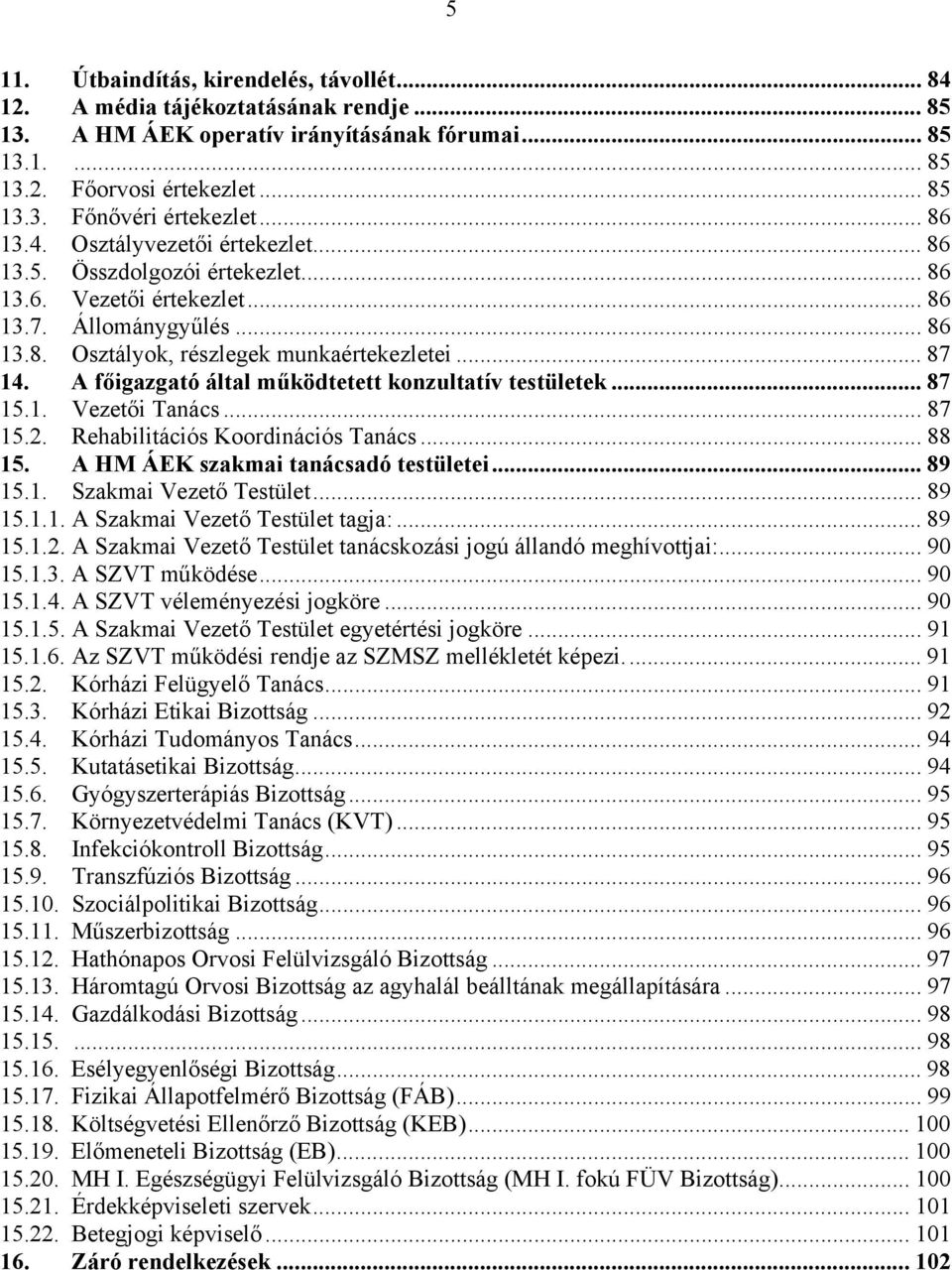 A főigazgató által működtetett konzultatív testületek... 87 15.1. Vezetői Tanács... 87 15.2. Rehabilitációs Koordinációs Tanács... 88 15. A HM ÁEK szakmai tanácsadó testületei... 89 15.1. Szakmai Vezető Testület.