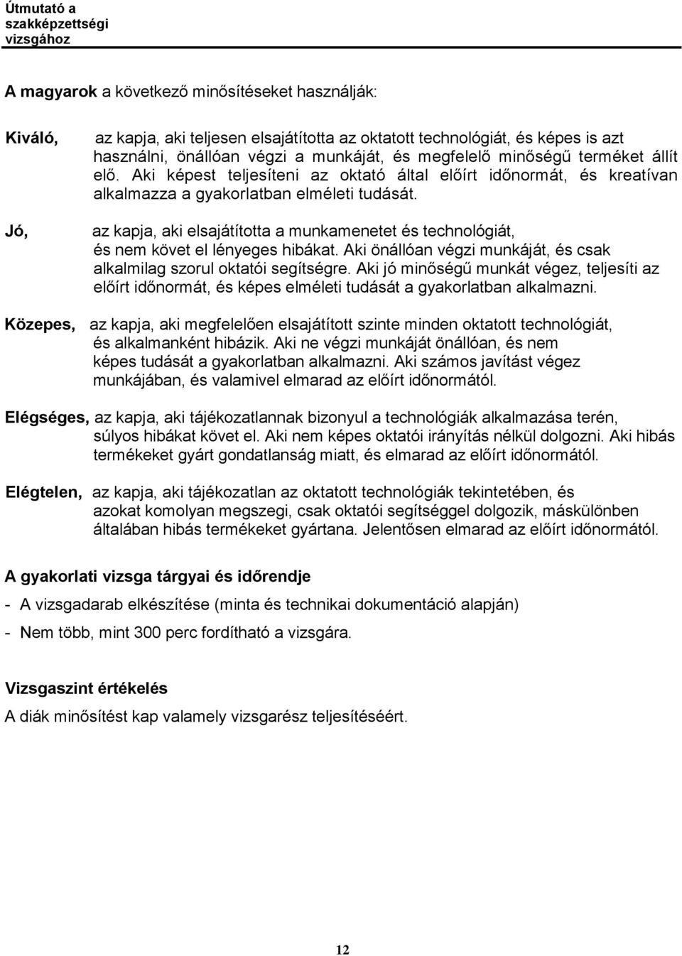 az kapja, aki elsajátította a munkamenetet és technológiát, és nem követ el lényeges hibákat. Aki önállóan végzi munkáját, és csak alkalmilag szorul oktatói segítségre.