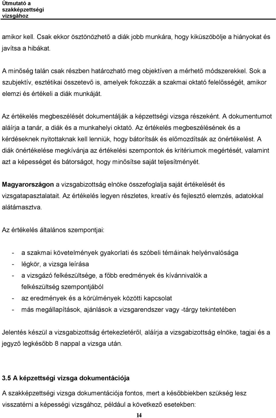 Az értékelés megbeszélését dokumentálják a képzettségi vizsga részeként. A dokumentumot aláírja a tanár, a diák és a munkahelyi oktató.