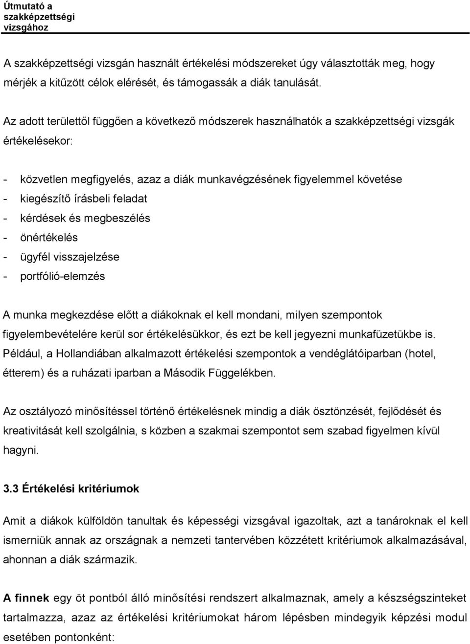 kérdések és megbeszélés - önértékelés - ügyfél visszajelzése - portfólió-elemzés A munka megkezdése előtt a diákoknak el kell mondani, milyen szempontok figyelembevételére kerül sor értékelésükkor,