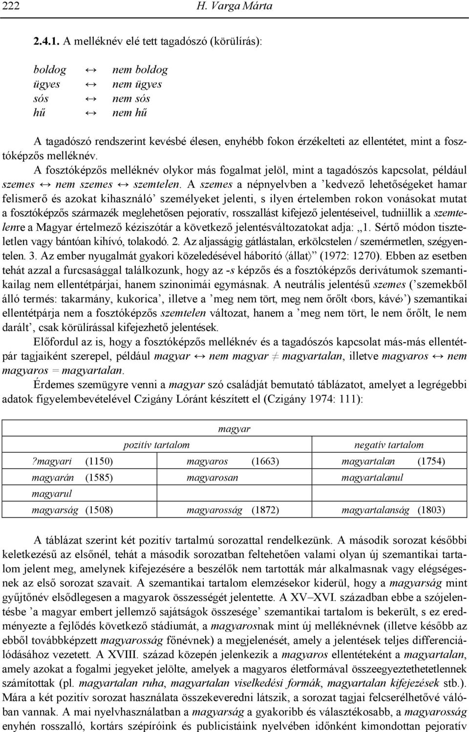 fosztóképzs melléknév. A fosztóképzs melléknév olykor más fogalmat jelöl, mint a tagadószós kapcsolat, például szemes W nem szemes W szemtelen.