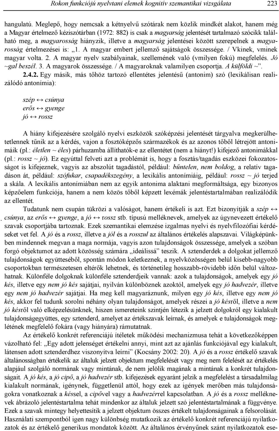 magyarosság hiányzik, illetve a magyarság jelentései között szerepelnek a magyarosság értelmezései is: 1. A magyar embert jellemz sajátságok összessége. / Vkinek, vminek magyar volta. 2.