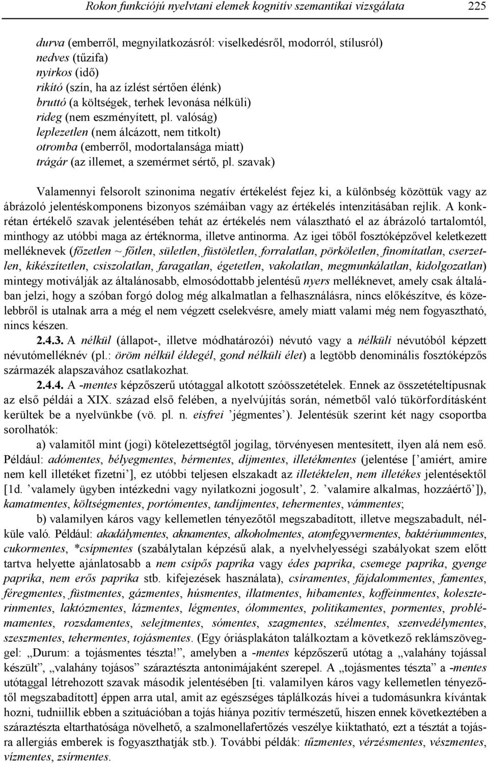 valóság) leplezetlen (nem álcázott, nem titkolt) otromba (emberrl, modortalansága miatt) trágár (az illemet, a szemérmet sért, pl.